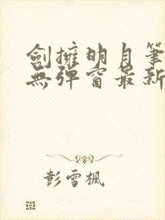 剑拥明月笔趣阁无弹窗最新章节封面