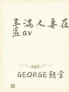 丰满人妻在线一区av