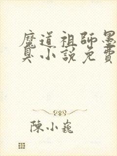 魔道祖师墨香铜臭小说免费无弹窗