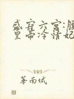 盛宠六宫:腹黑皇帝冷情妃 小说