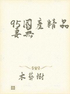 95国产精品人妻无封面