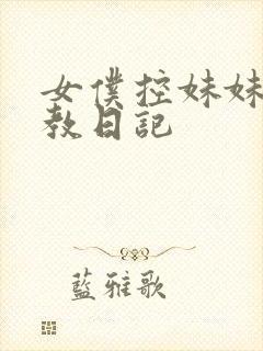 女仆控妹妹的调教日记