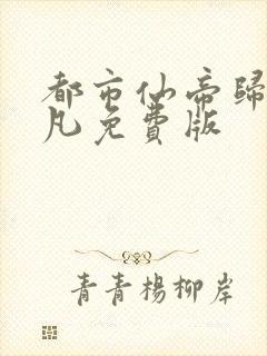 都市仙帝归来叶凡免费版