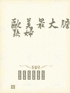 欧美最大胆的老熟妇