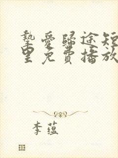 挚爱归途短剧哪里免费播放全集