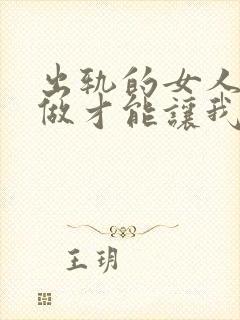 出轨的女人怎么做才能让我老公原谅