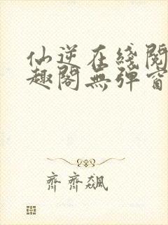 仙逆在线阅读笔趣阁无弹窗