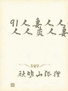 91人妻人人澡人人爽人妻