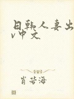 日韩人妻出轨av中文