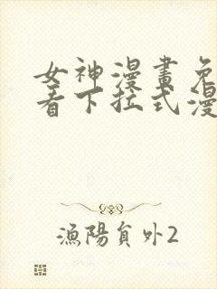 女神漫画免费观看下拉式漫画最新章