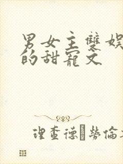 男女主双娱乐圈的甜宠文