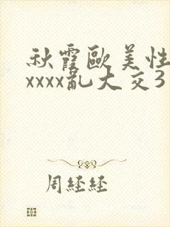 秋霞欧美性猛交xxxx乱大交3