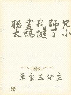 听书我师兄实在太稳健了小说