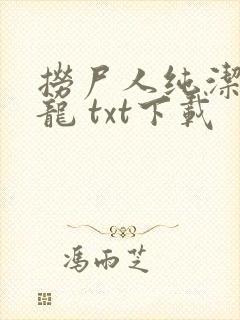 捞尸人纯洁滴小龙 txt下载