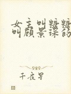 女主叫糖糖男主叫顾景琛的小说名字