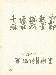 千亿总裁宠妻成瘾最新章节txt