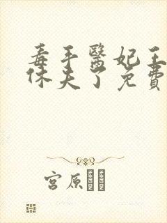 毒手医妃王爷被休夫了免费全文阅读