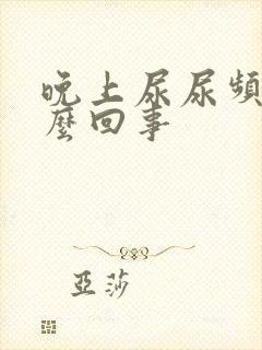 晚上尿尿频是怎么回事