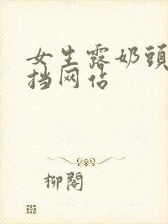 女生露奶头无遮挡网站封面