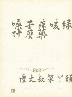 嗓子痒咳绿痰吃什么药封面