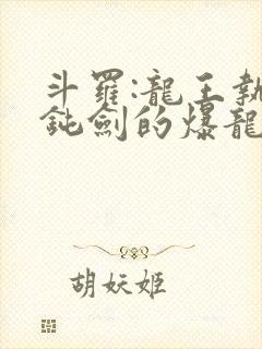 斗罗:龙王执掌钝剑的爆龙王笔趣阁