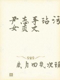 尹志平玷污小龙女爽文