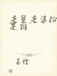 老舅老婆扮演者是谁