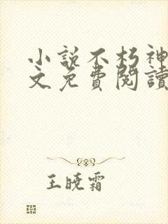 小说不朽神王全文免费阅读