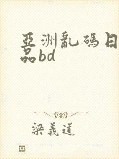 亚洲乱码日产精品bd