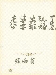 老婆出轨了,老公要离婚怎样挽回