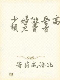 少妇做受高潮视频免费看