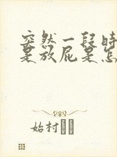 突然一段时间老是放屁是怎么回事