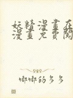 妖精漫画在线看漫画免费阅读下拉