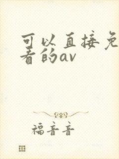 可以直接免费观看的av