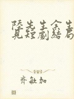 陆先生余生不再见短剧结局