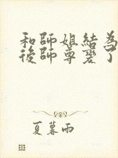 和师姐结为道侣后师尊变了txt封面