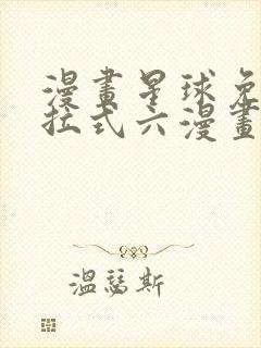 漫画星球免费下拉式六漫画