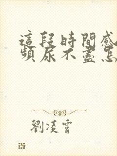 这段时间感觉尿频尿不尽怎么回事