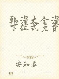 韩漫大全漫画网下拉式免费