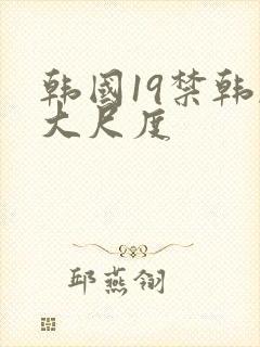 韩国19禁韩剧大尺度
