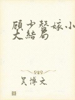 顾少替嫁小娇妻大结局