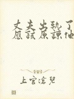 丈夫出轨了应不应该原谅他