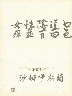 女性阴道口特别痒并有白色分泌物