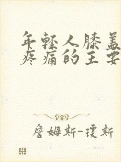 年轻人膝盖关节疼痛的主要原因