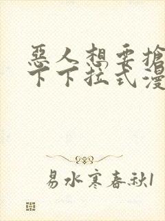 恶人想要抢救一下下拉式漫画免费