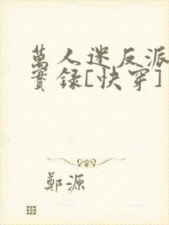 万人迷反派作死实录[快穿]