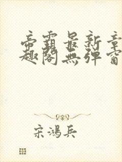 帝霸最新章节笔趣阁无弹窗