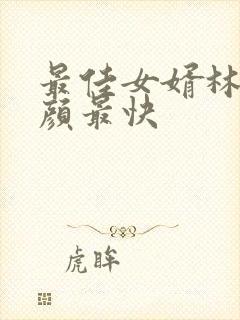 最佳女婿林羽江颜最快