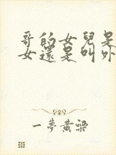 哥的女儿是叫侄女还是叫外甥女