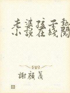 老婆孩子热炕头小说在线阅读